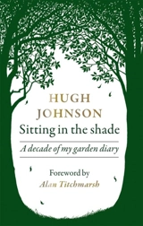 Sitting in the Shade : A decade of my garden diary - Johnson, Hugh