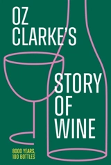 Oz Clarke's Story of Wine : 8000 Years, 100 Bottles - Oz Clarke
