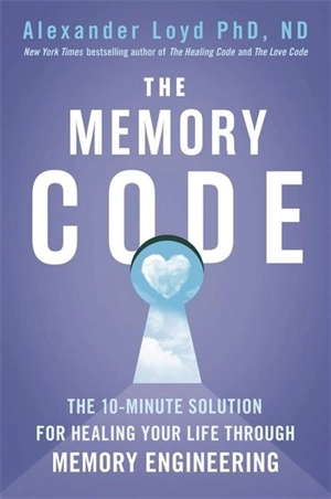 The Memory Code : The 10 minute solution for healing your life through memory - Loyd, Alex