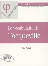 Le vocabulaire de Tocqueville - Anne Amiel