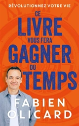 Ce livre vous fera gagner du temps : révolutionnez votre vie - Fabien Olicard
