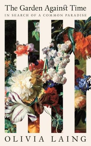 The Garden Against Time - Olivia Laing
