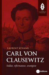 Carl von Clausewitz : soldat, réformateur, stratégiste - Laurent Schang
