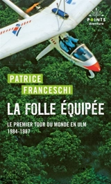 La folle équipée : le premier tour du monde en ULM du capitaine de La Boudeuse (septembre 1984-mars 1987) : récit - Patrice Franceschi