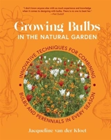 Growing Bulbs in the Natural Garden : Innovative Techniques for Combining Bulbs and Perennials in Every - Kloet, Jacqueline Van Der