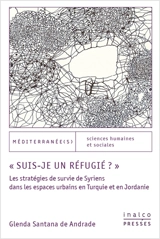 Suis-je un réfugié ? : les stratégies de survie de Syriens dans les espaces urbains en Turquie et en Jordanie - Glenda Santana de Andrade