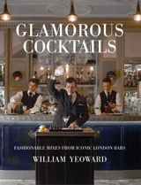 Glamorous Cocktails : Fashionable Mixes from Iconic London Bars - Yeoward, William