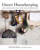 Green Housekeeping : Recipes and Solutions for a Cleaner, More Sustainable Home - Strutt, Chrstina