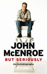 But Seriously : An Autobiography - McEnroe, John