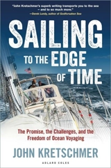 Sailing to the Edge of Time : The Promise, the Challenges, and the Freedom of Ocean Voyaging - Kretschmer, John