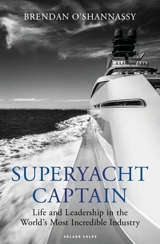 Superyacht Captain : Life and leadership in the world's most incredible industry - O'Shannassy, Brendan