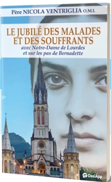 Le jubilé des malades et des souffrants : avec Notre-Dame de Lourdes et sur les pas de Bernadette - Nicola Ventriglia