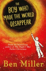 The Boy Who Made the World Disappear - Ben Miller