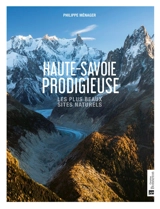 Haute-Savoie prodigieuse : les plus beaux sites naturels - Philippe Ménager