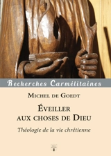 Eveiller aux choses de Dieu : théologie de la vie chrétienne - Michel de Goedt