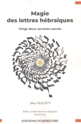 Magie des lettres hébraïques : vingt-deux arcanes sacrés - Marc Halévy
