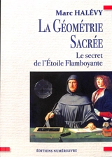 La géométrie sacrée : le secret de l'Etoile flamboyante - Marc Halévy