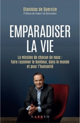 Emparadiser la vie : la mission de chacun de nous : faire rayonner le bonheur, dans le monde et pour l'humanité - Stanislas de Quercize