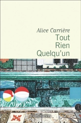 Tout, rien, quelqu'un - Alice Carrière