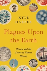 Plagues Upon the Earth : Disease and the Course of Human History - Kyle Harper