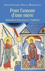 Pour l'amour d'une mère : itinéraires d'un Assyro-Chaldéen - Joseph Yacoub