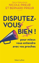 Disputez-vous bien ! : pour mieux vous entendre avec vos proches - Nicole Prieur