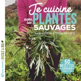 Je cuisine avec les plantes sauvages : 50 recettes pour savourer mes cueillettes - Amandine Geers