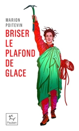 Briser le plafond de glace : une pionnière en alpinisme - Marion Poitevin