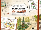 Réaliser son carnet de voyage : conseils et astuces pour mettre en scène vos souvenirs grâce à des exemples illustrés - Olivia Guez
