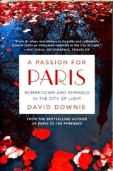 A Passion for Paris : Romanticism and Romance in the City of Light - David Downie