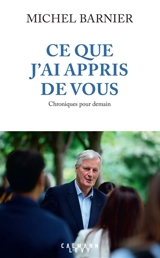 Ce que j'ai appris de vous : chroniques pour demain - Michel Barnier