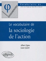 Le vocabulaire de la sociologie de l'action - Albert Ogien