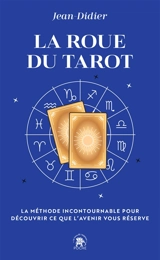 La roue du tarot : la méthode incontournable pour découvrir ce que l'avenir vous réserve - Jean-Didier