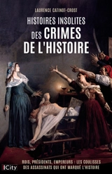 Histoires insolites des crimes de l'histoire : rois, présidents, empereurs : les coulisses des assassinats qui ont marqué l'histoire - Laurence Catinot-Crost