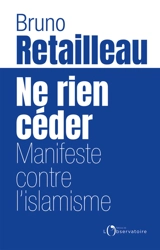 Ne rien céder : manifeste contre l'islamisme - Bruno Retailleau