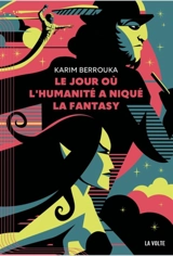 Le jour où l'humanité a niqué la fantasy - Karim Berrouka