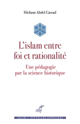 L'islam entre foi et rationalité : une pédagogie par la science historique - Hicham Abdelgawad