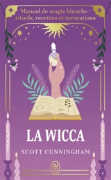 La wicca : manuel de magie blanche : rituels, recettes et invocations - Scott Cunningham
