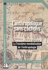 L'anthropologie sans cochons ou La troisième mondialisation de l'anthropologie - Jean Copans