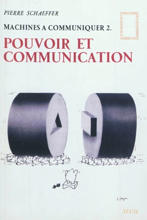 Machines à communiquer. Vol. 2. Pouvoir et communication - Pierre Schaeffer