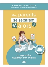 Mes parents se séparent, et alors ? : la séparation expliquée aux enfants - Catherine Viès Duffau
