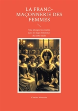 La Franc-maçonnerie des femmes : Une plongée fascinante dans les loges féminines du XIXe siècle - Charles Monselet