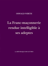 La franc-maçonnerie rendue intelligible à ses adeptes - Oswald Wirth