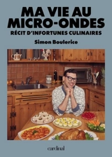 Ma vie au micro-ondes : Récit d'infortunes culinaires - Simon Boulerice