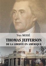 Thomas Jefferson : De la liberté en Amérique - Yves Mossé