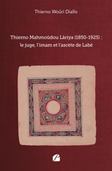 Thierno Mahmoûdou Lâriya (1850-1925) : le juge, l'imam et l'ascète de Labé - Diallo, Thierno Woûri