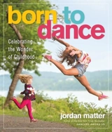 Born to Dance : Celebrating the Wonder of Childhood - Jordan Matter