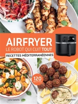 Airfryer, le robot qui cuit tout : recettes méditerranéennes : 120 recettes - Lelia Castello