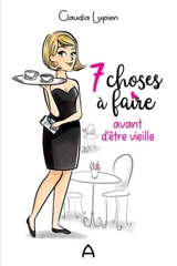 7 choses à faire avant d'être vieille - Claudia Lupien