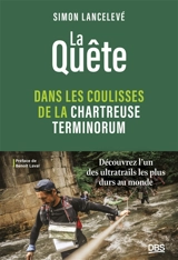 La quête : dans les coulisses de la Chartreuse Terminorum : découvrez l'un des ultratrails les plus durs au monde - Simon Lancelevé